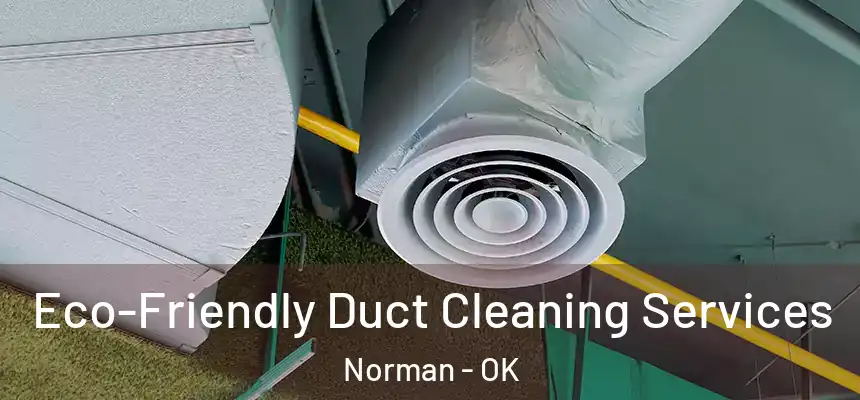  Eco-Friendly Duct Cleaning Services Norman - OK