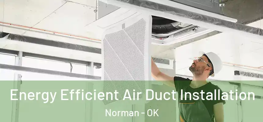  Energy Efficient Air Duct Installation Norman - OK