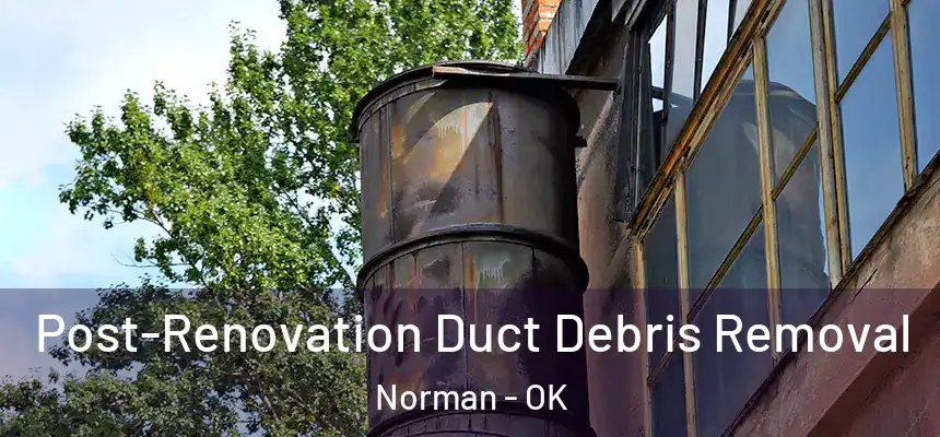  Post-Renovation Duct Debris Removal Norman - OK